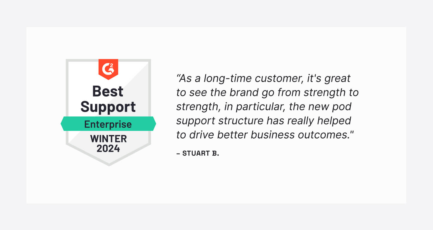 “As a long-time customer, it’s great to see the brand go from strength to strength, in particular, the new pod support structure has really helped to drive better business outcomes.” ~ one of the verified user reviews submitted