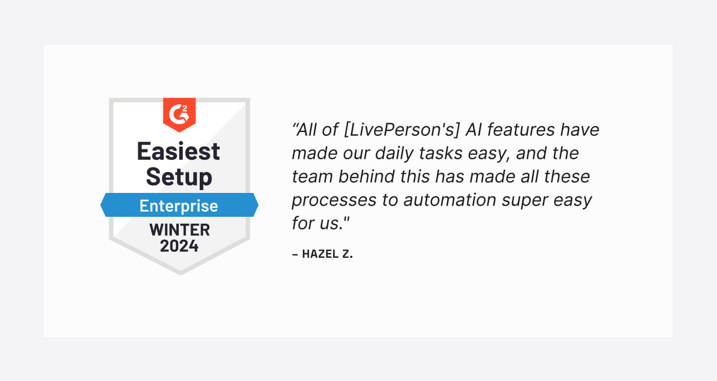"All of [LivePerson's] AI features have made our daily tasks easy, and the team behind this has made all these processes to automation super easy for us." - verified software review